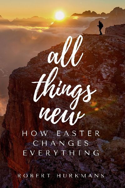 All Things New: How Easter Changes Everything