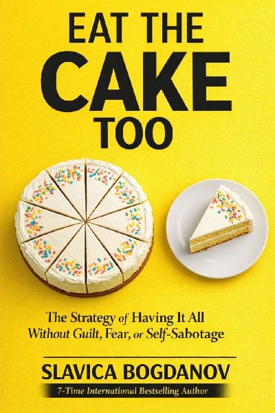 Eat That Cake Too: The Strategy of Having It All Without Guilt, Fear, or Self-Sabotage