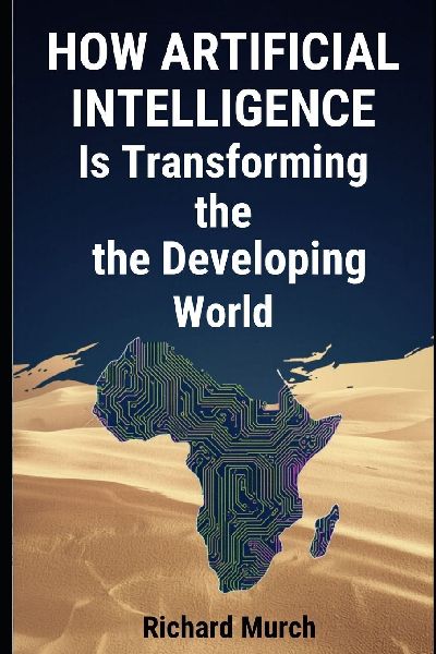 How Artificial Intelligence Is Transforming the Developing World: INTELLIGENCE WITHOUT BORDERS