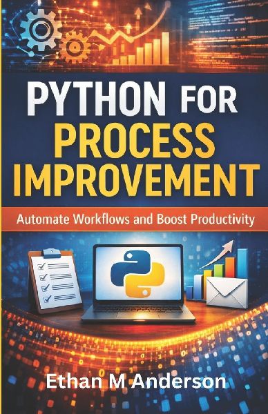Python for Process Improvement: Automate Tasks for Business and Daily Life