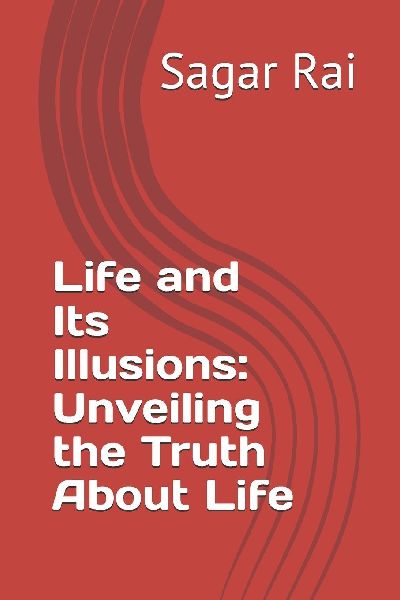 Life and Its Illusions: Unveiling the Truth About Life