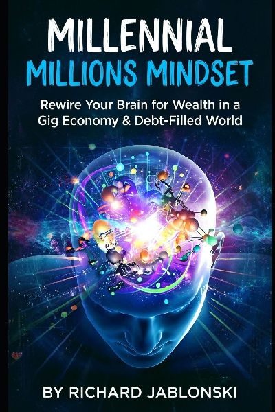 Millennial Millions Mindset: Rewire Your Brain for Wealth in a Gig Economy & Debt-Filled World