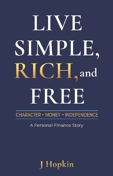 Live Simple, Rich, and Free: Character, Money, and Independence: A Personal Finance Story