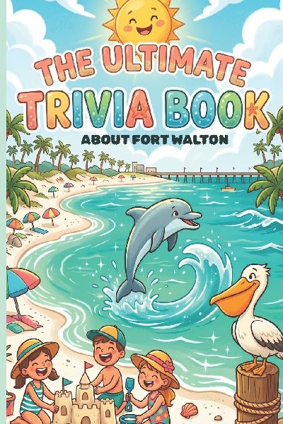 The Ultimate Trivia Book About Fort Walton. Beach Fun Facts & Amazing Insights for Kids and Families: Impress Your Friends With Your Deep Sea Knowledge of This Amazing Fishing Destination