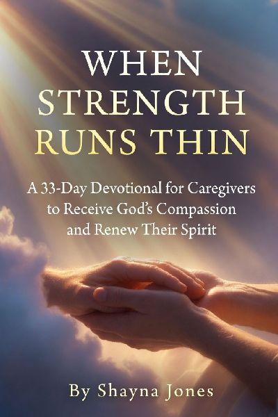 When Strength Runs Thin: A 33-Day Devotional for Caregivers to Receive Gods Compassion and Renew Their Spirit