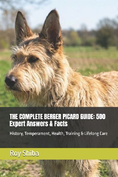 THE COMPLETE BERGER PICARD GUIDE: 500 Expert Answers & Facts: History, Temperament, Health, Training & Lifelong Care