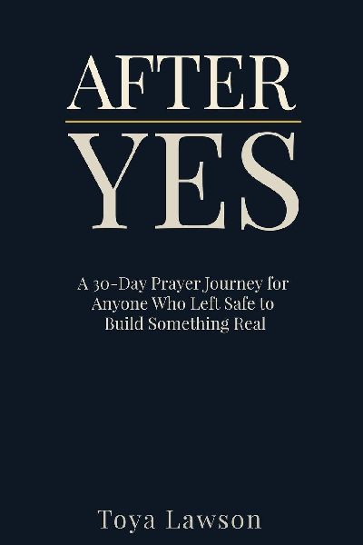 After Yes: A 30-Day Prayer Journey for Anyone Who Left Safe to Build Something Real