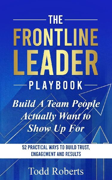 Build A Team People Actually Want to Show Up For: 52 Practical Ways to Build Trust, Engagement, and Results