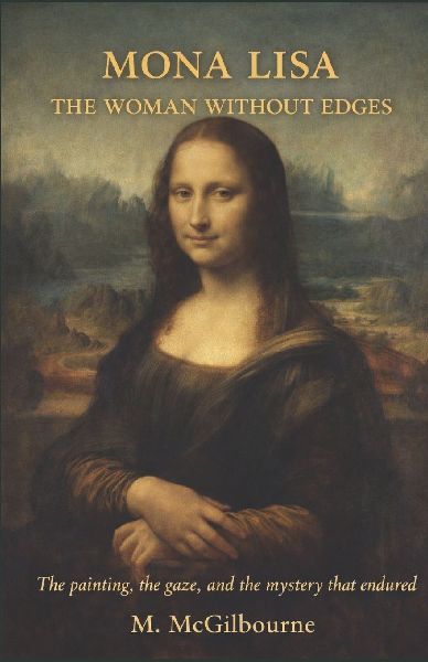 MONA LISA THE WOMAN WITHOUT EDGES: A Novel of Light, Patience, and the Face That Outlasted Everything | AD 1503