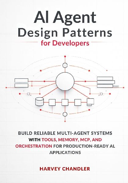 AI Agent Design Patterns for Developers: Build Reliable Multi-Agent Systems with Tools, Memory, MCP, and Orchestration for Production-Ready AI Applications