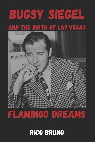 Bugsy Siegel and the Birth of Las Vegas: The Flamingo Dreams