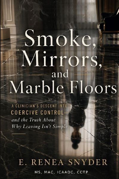Smoke, Mirrors, and Marble Floors: A Clinician's Descent into Coercive Control - and the Truth About Why Leaving Isn't Simple