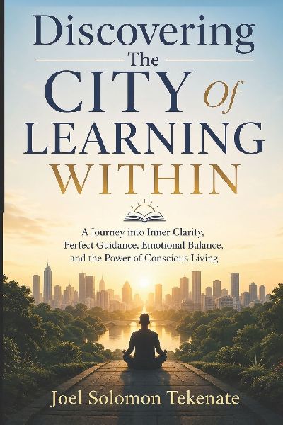 Discovering The City  Of Learning Within: A Journey into Inner Clarity, Perfect Guidance, Emotional Balance, and the Power of Conscious Living