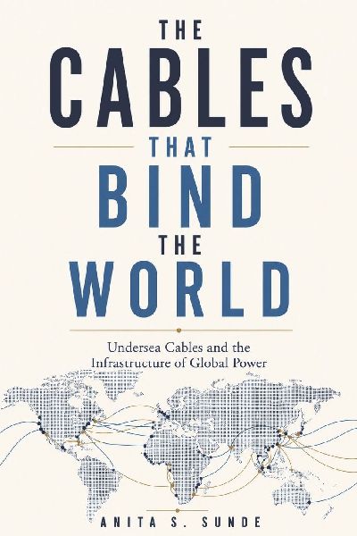 The Cables That Bind the World: Undersea Cables and the Infrastructure of Global Power