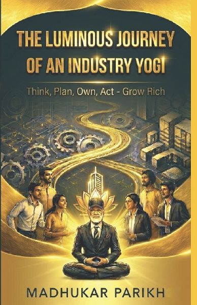 The Luminous Journey of an Industry Yogi: Think, Plan, Own, Act - Grow Rich