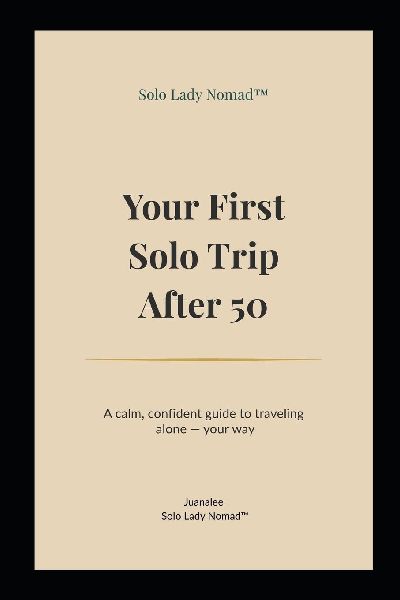 Your First Solo Trip After 50: A calm, confident guide to traveling alone - your way