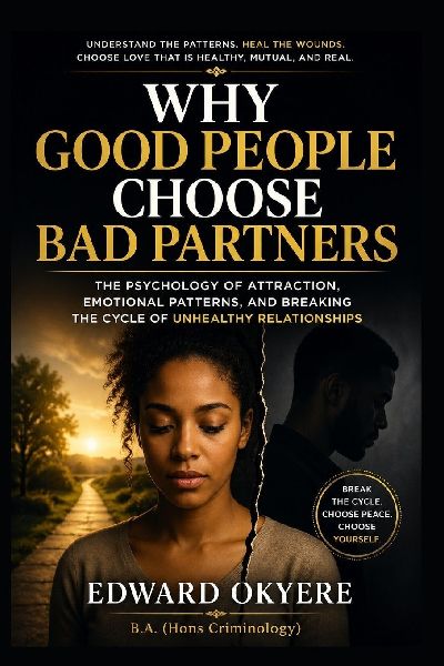 Why Good People Choose Bad Partners: The Psychology of Attraction, Emotional Patterns, and Breaking the Cycle of Unhealthy Relationships