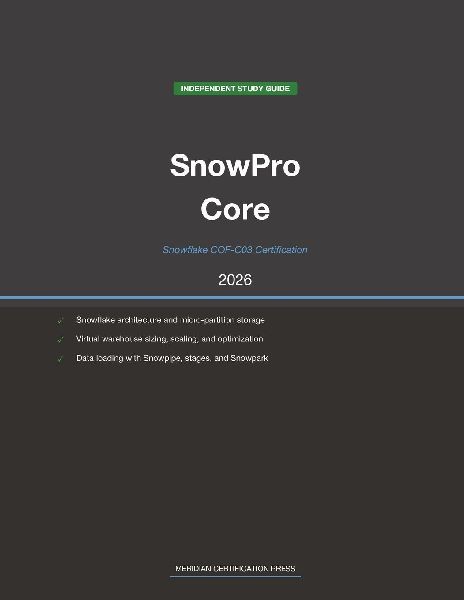 Snowflake SnowPro Core COF-C03 Study Guide 2026: Complete Exam Prep with Practice Questions, Detailed Explanations, and Snowflake Platform Review