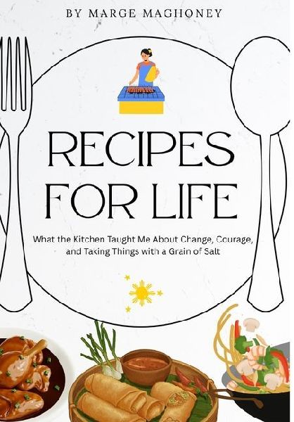 Recipes for Life: What the Kitchen Taught Me About Change, Courage & Taking Things Lightly