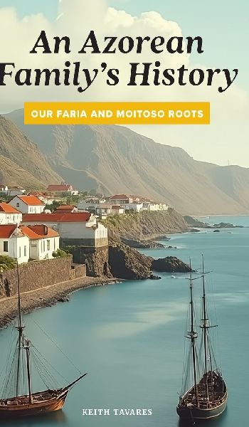 An Azorean Familys History: Our Faria and Moitoso Roots