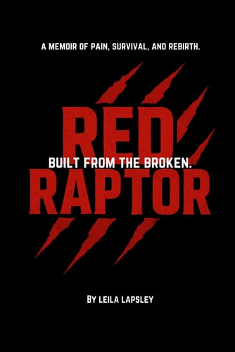 RED RAPTOR: BUILT FROM THE BROKEN: A MEMOIR OF PAIN, SURVIVAL, AND REBIRTH