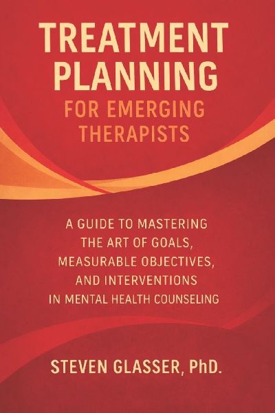 Treatment Planning for Emerging Therapists: A Guide to Mastering the Art of Goals, Measurable Objectives, Interventions in Mental Health Counseling