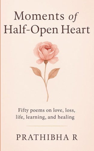Moments of Half-Open Heart: Fifty Poems on Love, Loss, Life, Learning, and Healing