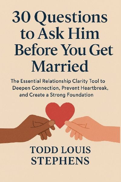30 Questions to Ask Him Before You Get Married: The Essential Relationship Clarity Tool to Deepen Connection, Prevent Heartbreak, and Create a Strong Foundation