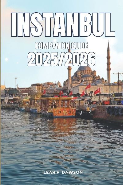 Istanbul Companion Guide 2025/2026: Everything You Need for a Perfect Trip: Updated Tips, Itineraries, and Hidden Gems for the Modern Explorer