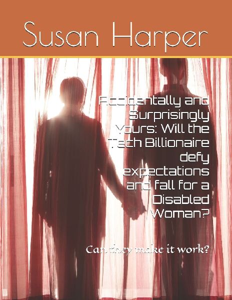 Accidentally and Surprisingly Yours: Will the Tech  Billionaire defy expectations and fall for a Disabled Woman?: Can they make it work?