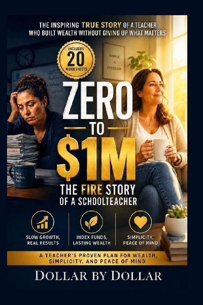Zero to $1M: The FIRE Story of a Schoolteacher: A Teacher's Proven Plan for Wealth, Simplicity, and Peace of Mind: Slow growth, index funds, and the art of saying no