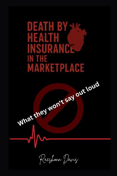 Death by Health Insurance In the Marketplace The Ugly Truth: What They Wont Say Out Loud