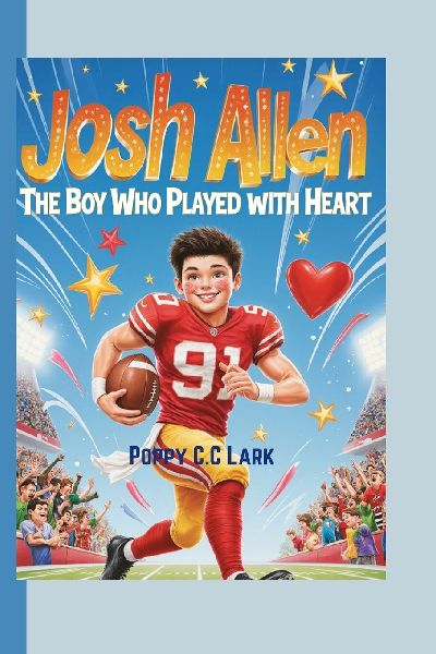 Josh Allen: The Boy Who Played with Heart: How Kindness and Courage Made a Champion