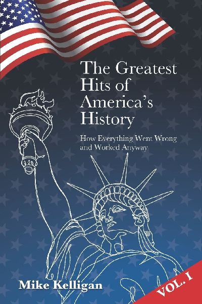 The Greatest Hits of Americas History, Vol. I: How Everything Went Wrong and Worked Anyway