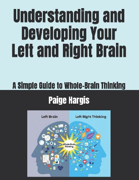 Understanding and Developing Your Left and Right Brain: A Simple Guide to Whole-Brain Thinking