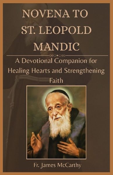 NOVENA TO  ST. LEOPOLD MANDIC: A Devotional Companion for Healing Hearts and Strengthening Faith