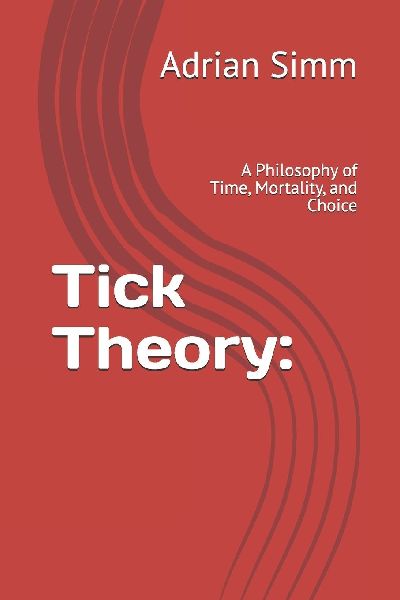 Tick Theory: : A Philosophy of Time, Mortality, and Choice