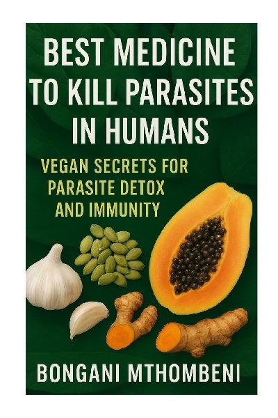 Best Medicine to Kill Parasites in Humans: Vegan Secrets for Parasite Detox and Immunity: Vegan foods, natural cleanses, and plant-based remedies to kill parasites, restore gut health, and boost long-term immunity naturally.