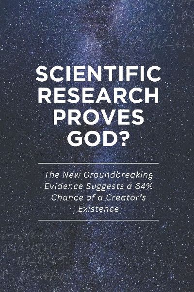 Scientific Research Proves God?: The New Groundbreaking Evidence Suggests a 64% Chance of a Creators Existence