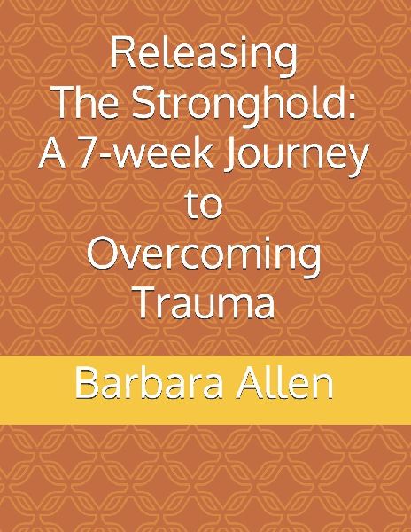 Releasing The Stronghold: A 7-Week Journey to Overcoming Trauma