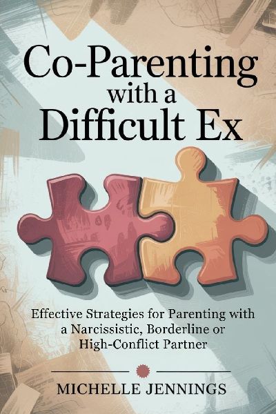 Co-parenting With a Difficult Ex: Effective Strategies for Parenting With a Narcissistic, Borderline or High-Conflict Partner