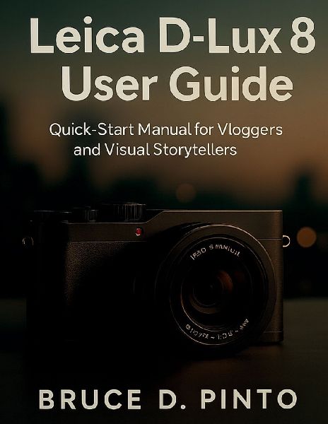 Leica D-Lux 8 User Guide: Quick-Start Manual for Vloggers and Visual Storytellers