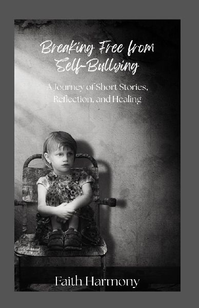Breaking Free from Self-Bullying: A Journey of Short Stories, Reflection, and Healing
