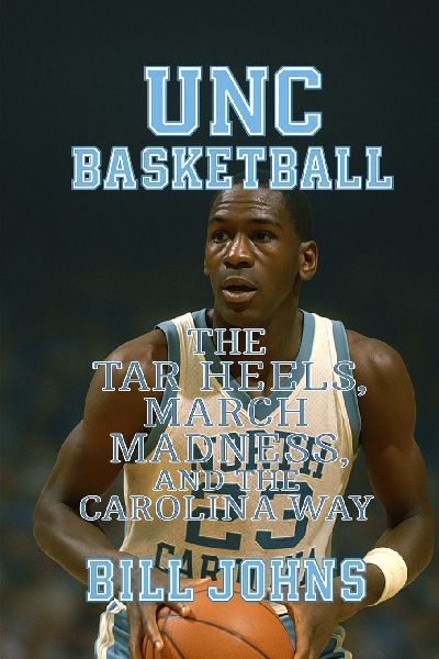 UNC Basketball: The Tar Heels, March Madness, and the Carolina Way