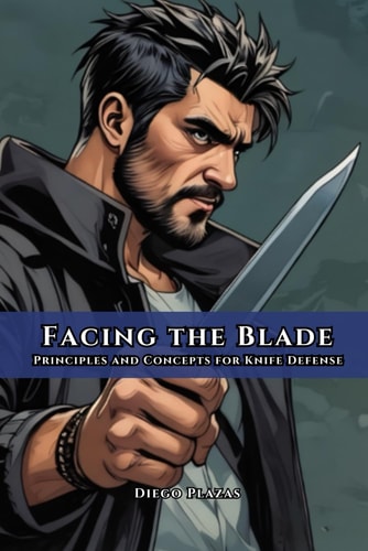 Facing the Blade Principles and Concepts for Knife Defense