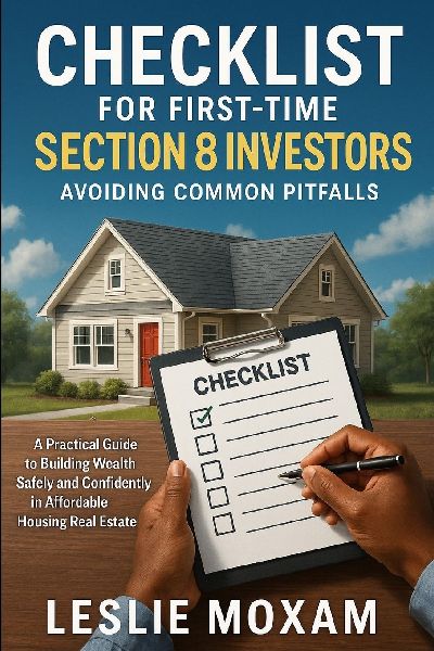 Checklist for First-Time Section 8 Investors: Avoiding Common Pitfalls: A Practical Guide to Building Wealth Safely and Confidently in Affordable Housing Real
