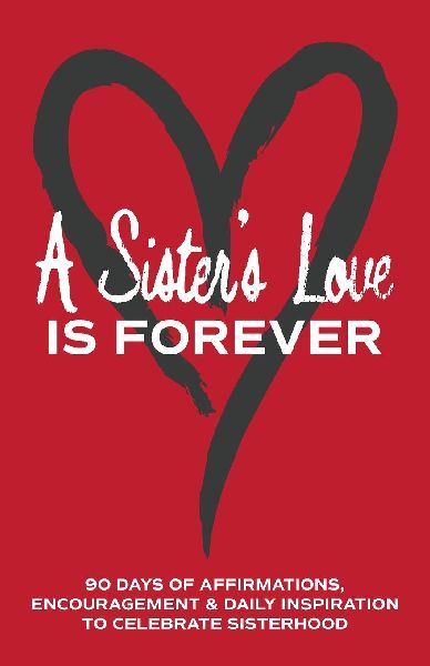 A Sisters Love is Forever: 90 Days of Affirmations, Encouragement & Daily Inspiration - Words of Confidence, Gratitude, Motivation & Love to Build Sisters Up & Celebrate Sisterhood