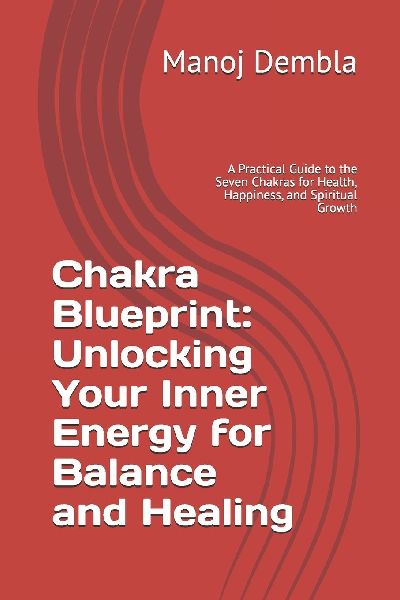 Chakra Blueprint: Unlocking Your Inner Energy for Balance and Healing: A Practical Guide to the Seven Chakras for Health, Happiness, and Spiritual Growth