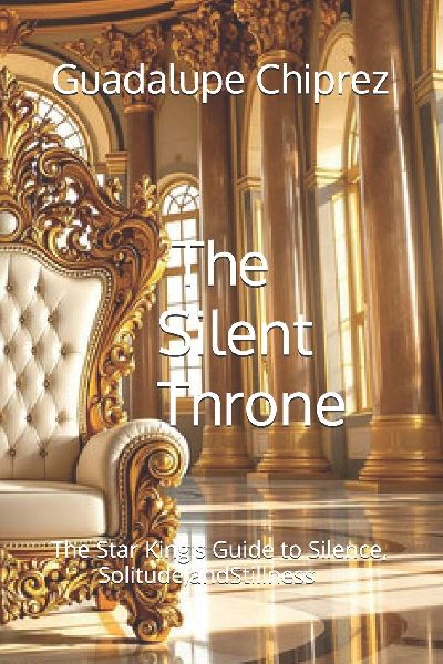 The Silent Throne: The Star Kings Guide to Silence,  Solitude, and Stillness
