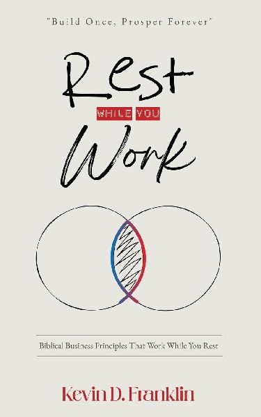 Rest While You Work: Biblical Business Principles That Work While You Rest (Build Once, Prosper Forever)